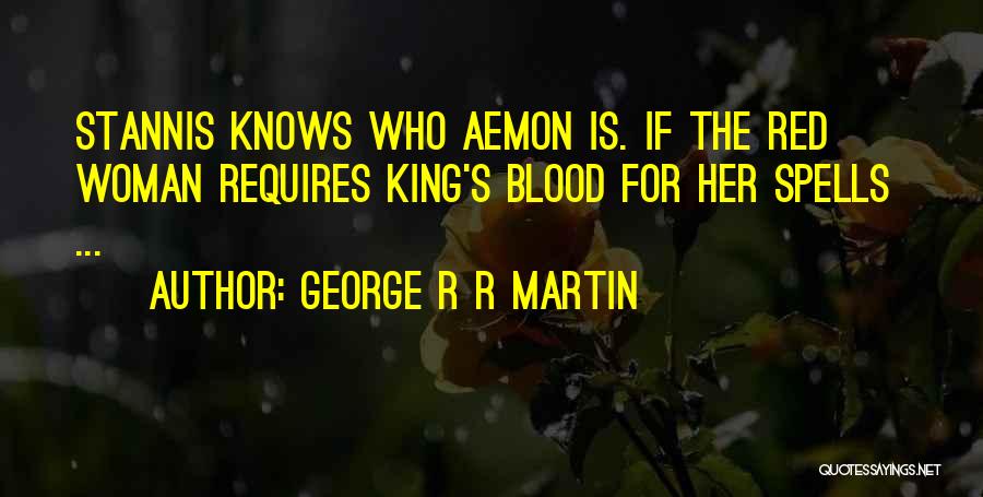 George R R Martin Quotes: Stannis Knows Who Aemon Is. If The Red Woman Requires King's Blood For Her Spells ...