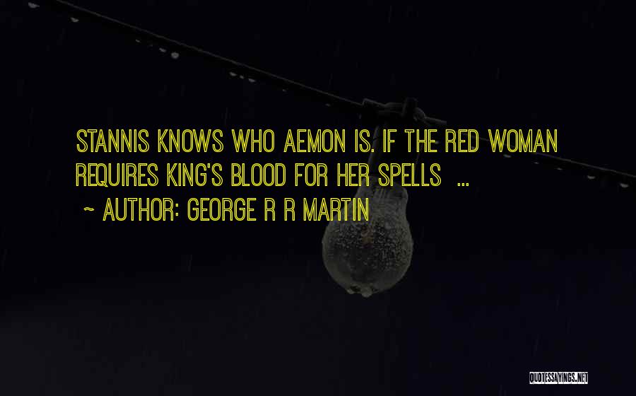 George R R Martin Quotes: Stannis Knows Who Aemon Is. If The Red Woman Requires King's Blood For Her Spells ...