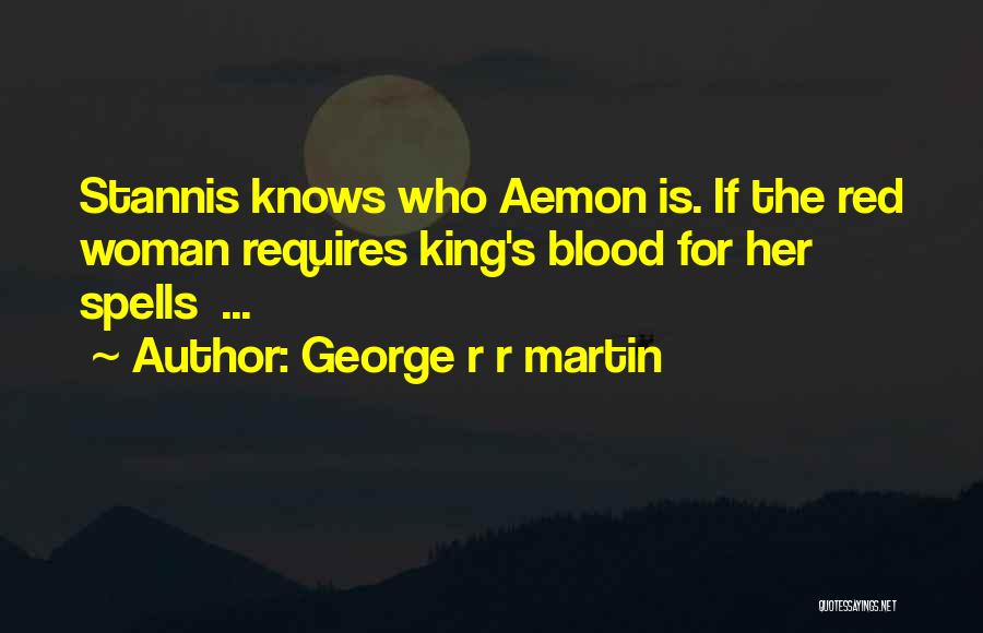 George R R Martin Quotes: Stannis Knows Who Aemon Is. If The Red Woman Requires King's Blood For Her Spells ...