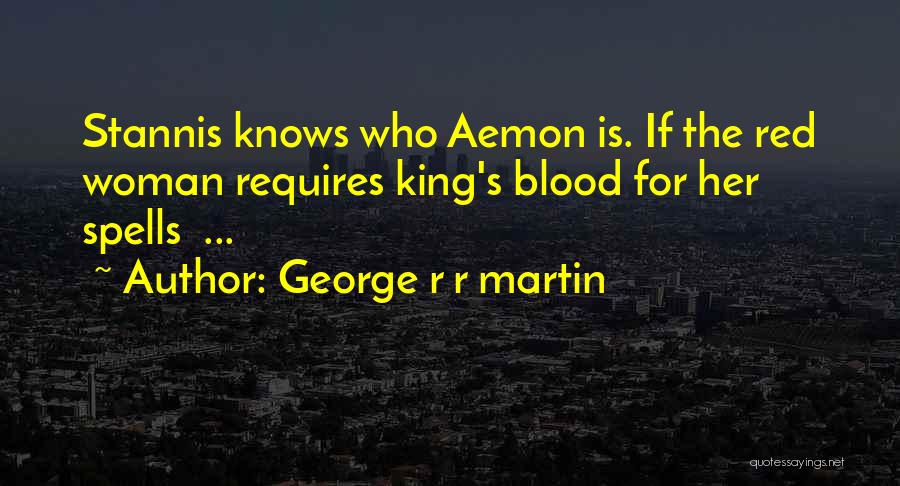 George R R Martin Quotes: Stannis Knows Who Aemon Is. If The Red Woman Requires King's Blood For Her Spells ...