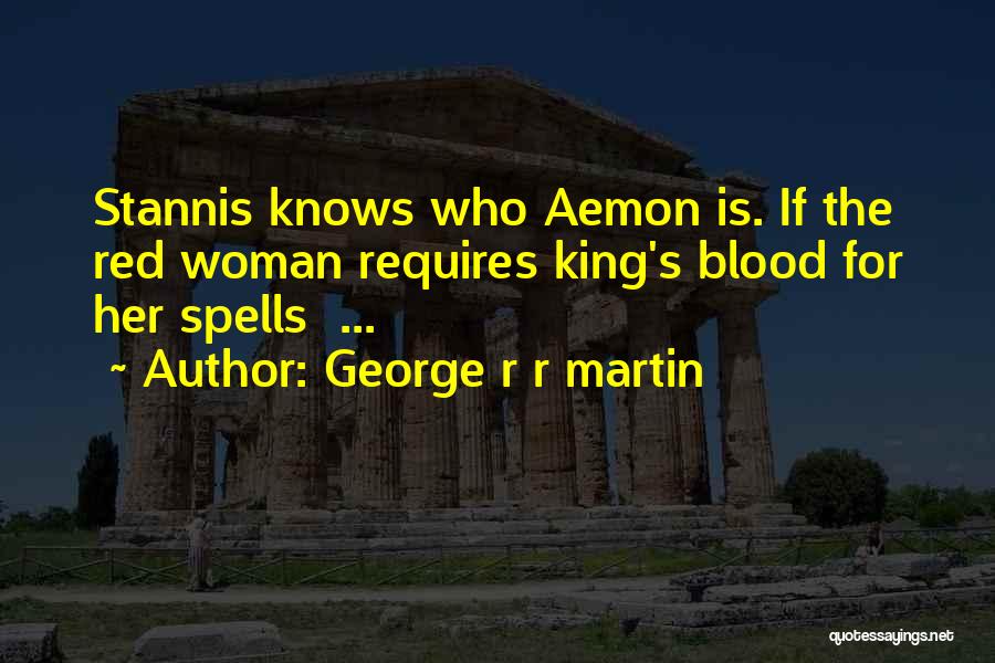 George R R Martin Quotes: Stannis Knows Who Aemon Is. If The Red Woman Requires King's Blood For Her Spells ...