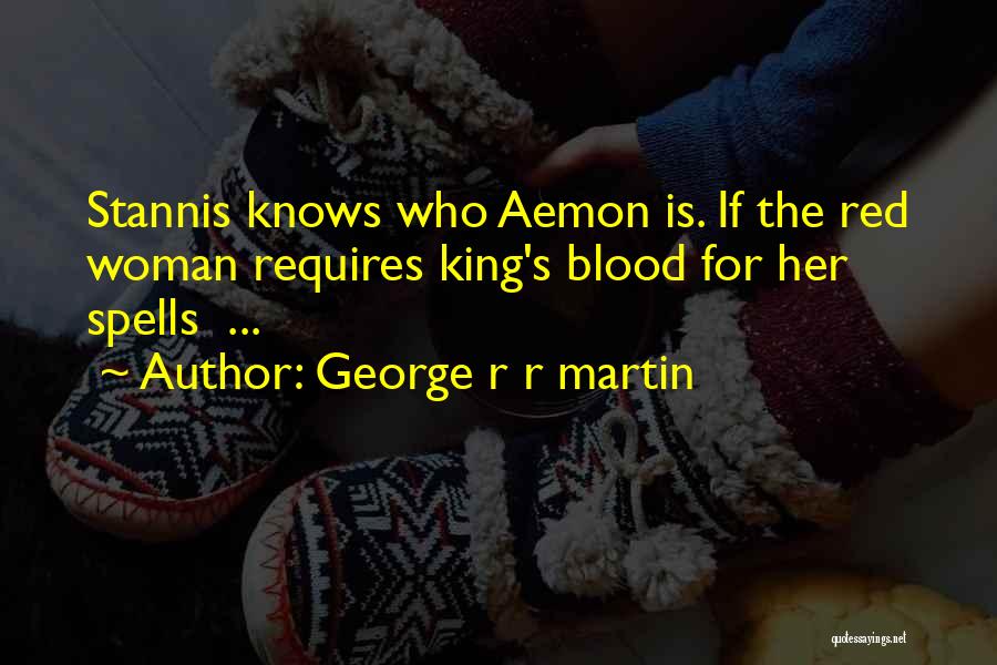 George R R Martin Quotes: Stannis Knows Who Aemon Is. If The Red Woman Requires King's Blood For Her Spells ...