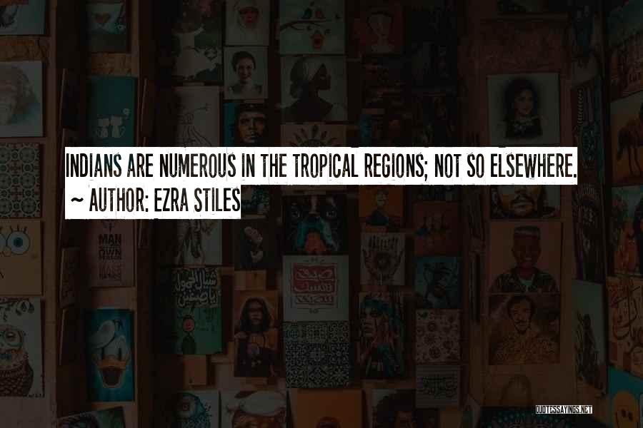 Ezra Stiles Quotes: Indians Are Numerous In The Tropical Regions; Not So Elsewhere.