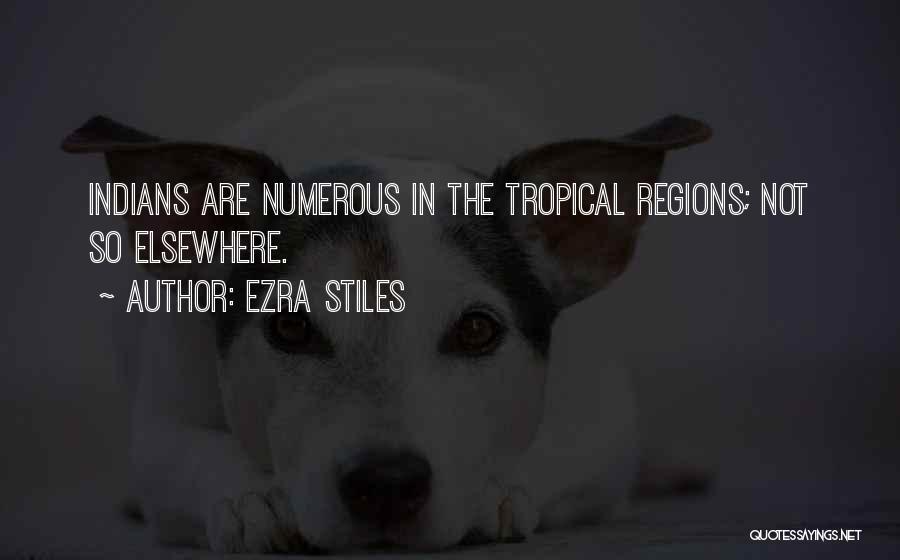 Ezra Stiles Quotes: Indians Are Numerous In The Tropical Regions; Not So Elsewhere.