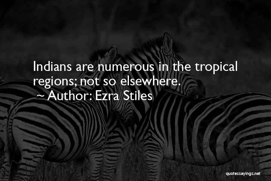 Ezra Stiles Quotes: Indians Are Numerous In The Tropical Regions; Not So Elsewhere.