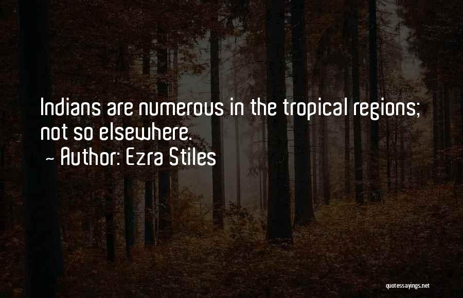 Ezra Stiles Quotes: Indians Are Numerous In The Tropical Regions; Not So Elsewhere.