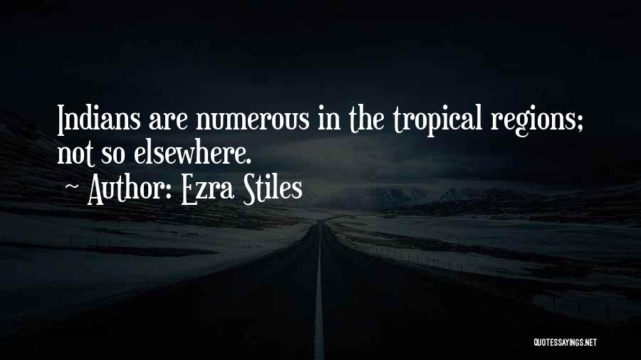 Ezra Stiles Quotes: Indians Are Numerous In The Tropical Regions; Not So Elsewhere.