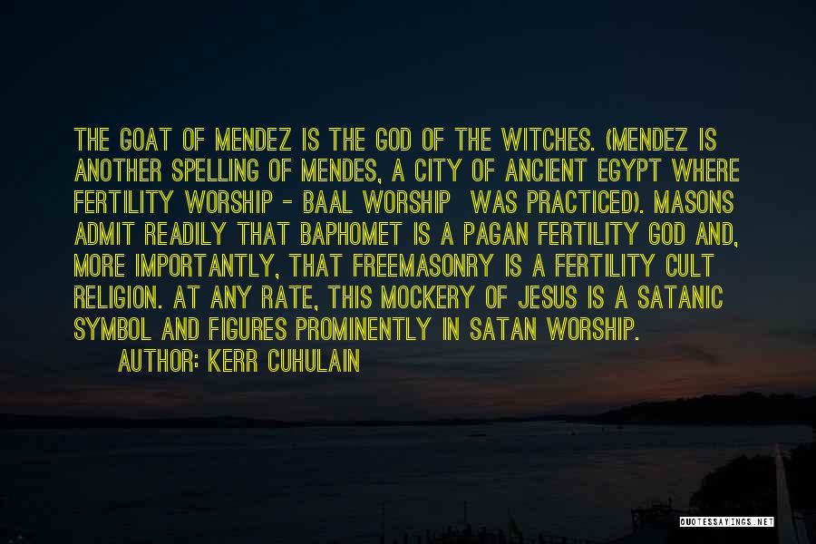 Kerr Cuhulain Quotes: The Goat Of Mendez Is The God Of The Witches. (mendez Is Another Spelling Of Mendes, A City Of Ancient