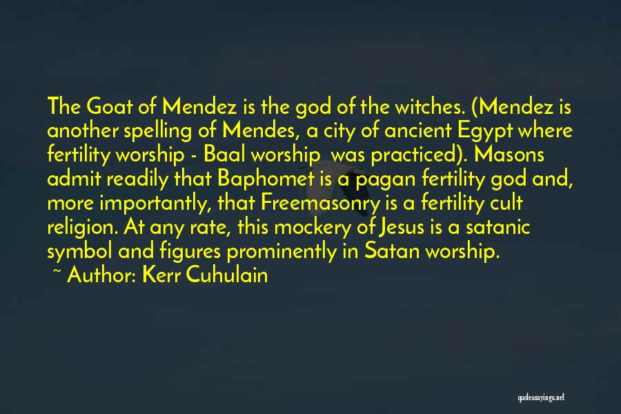Kerr Cuhulain Quotes: The Goat Of Mendez Is The God Of The Witches. (mendez Is Another Spelling Of Mendes, A City Of Ancient