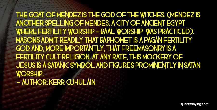 Kerr Cuhulain Quotes: The Goat Of Mendez Is The God Of The Witches. (mendez Is Another Spelling Of Mendes, A City Of Ancient