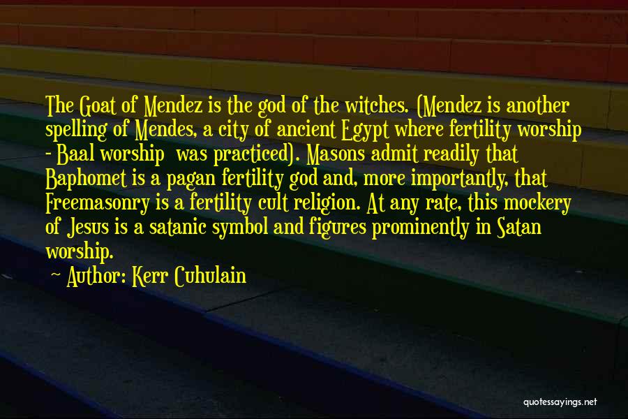 Kerr Cuhulain Quotes: The Goat Of Mendez Is The God Of The Witches. (mendez Is Another Spelling Of Mendes, A City Of Ancient