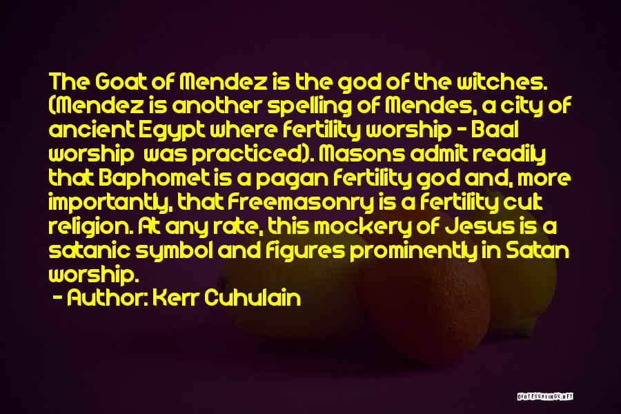 Kerr Cuhulain Quotes: The Goat Of Mendez Is The God Of The Witches. (mendez Is Another Spelling Of Mendes, A City Of Ancient