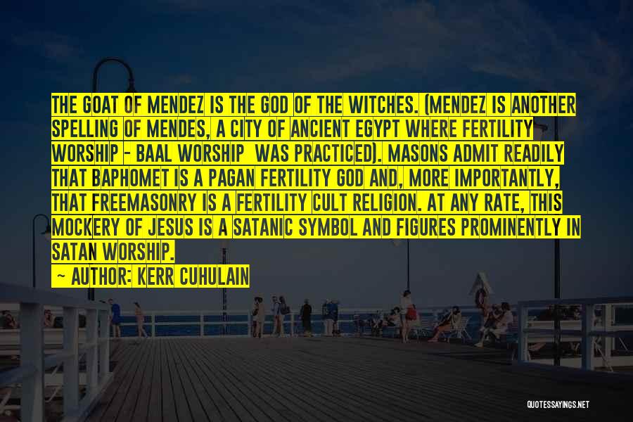 Kerr Cuhulain Quotes: The Goat Of Mendez Is The God Of The Witches. (mendez Is Another Spelling Of Mendes, A City Of Ancient