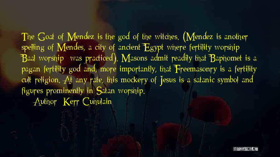 Kerr Cuhulain Quotes: The Goat Of Mendez Is The God Of The Witches. (mendez Is Another Spelling Of Mendes, A City Of Ancient