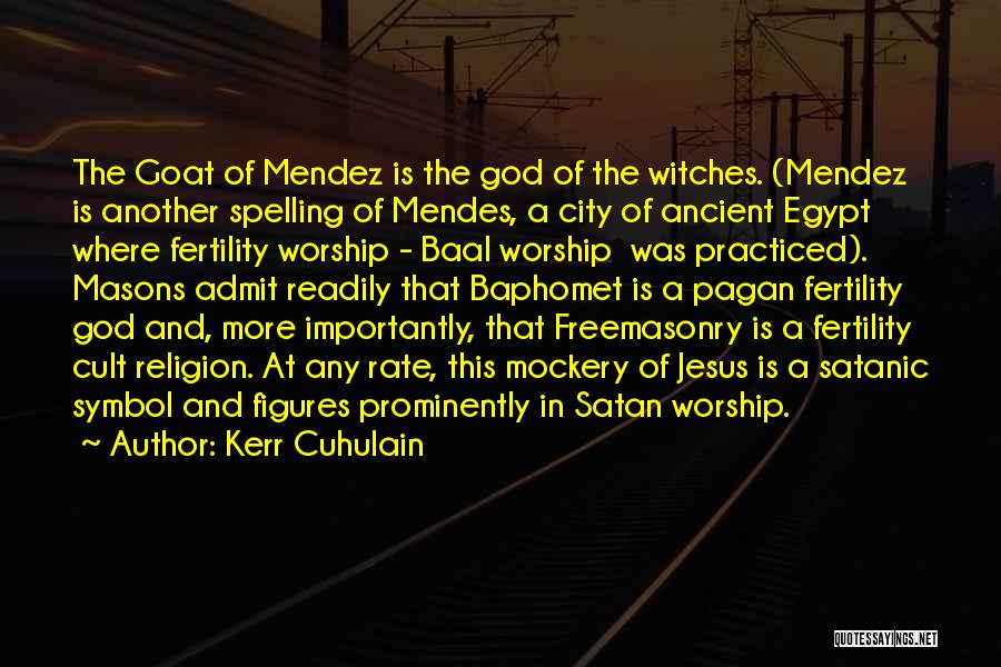 Kerr Cuhulain Quotes: The Goat Of Mendez Is The God Of The Witches. (mendez Is Another Spelling Of Mendes, A City Of Ancient