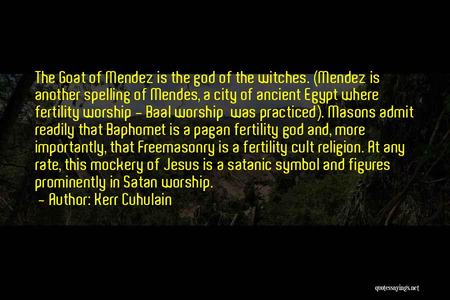 Kerr Cuhulain Quotes: The Goat Of Mendez Is The God Of The Witches. (mendez Is Another Spelling Of Mendes, A City Of Ancient