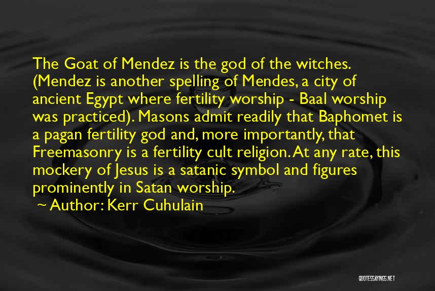 Kerr Cuhulain Quotes: The Goat Of Mendez Is The God Of The Witches. (mendez Is Another Spelling Of Mendes, A City Of Ancient