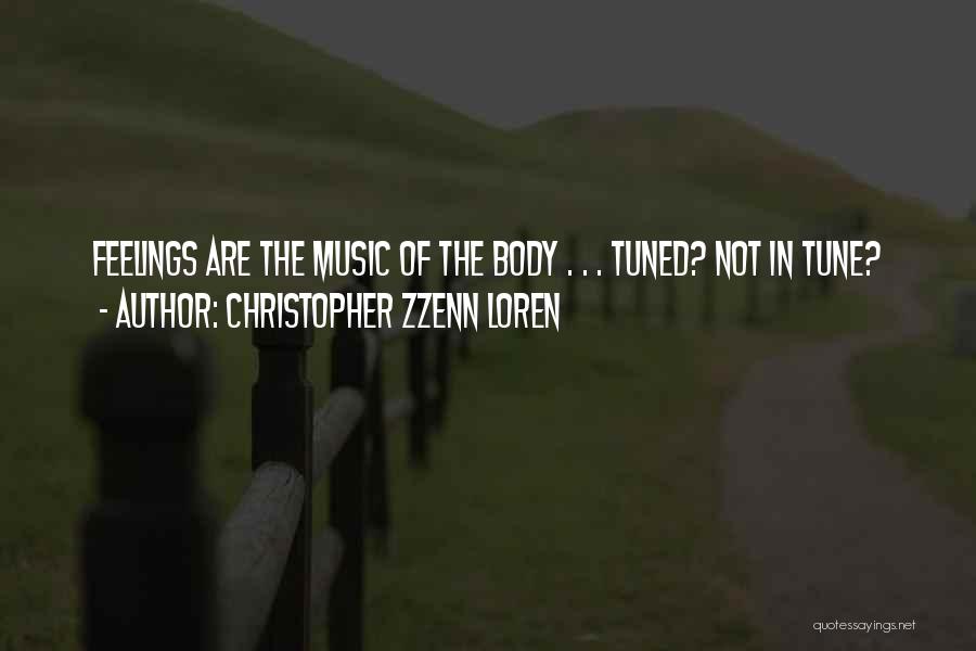 Christopher Zzenn Loren Quotes: Feelings Are The Music Of The Body . . . Tuned? Not In Tune?
