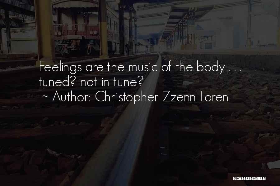 Christopher Zzenn Loren Quotes: Feelings Are The Music Of The Body . . . Tuned? Not In Tune?
