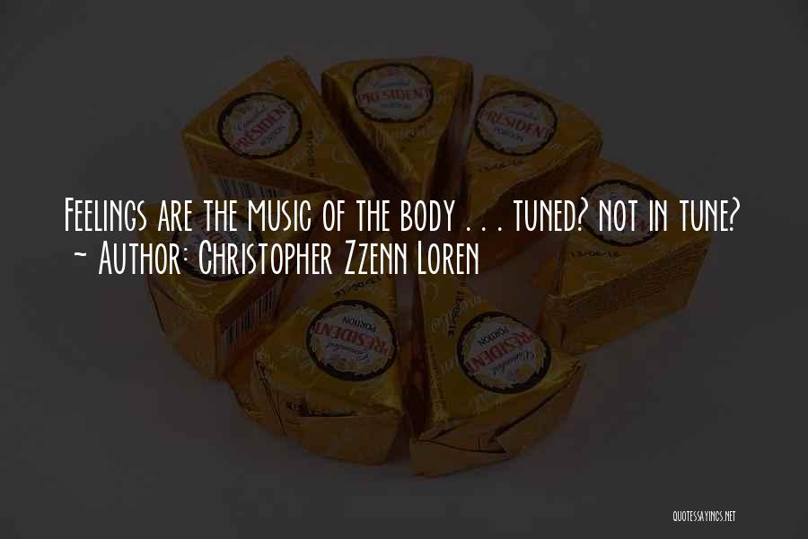 Christopher Zzenn Loren Quotes: Feelings Are The Music Of The Body . . . Tuned? Not In Tune?