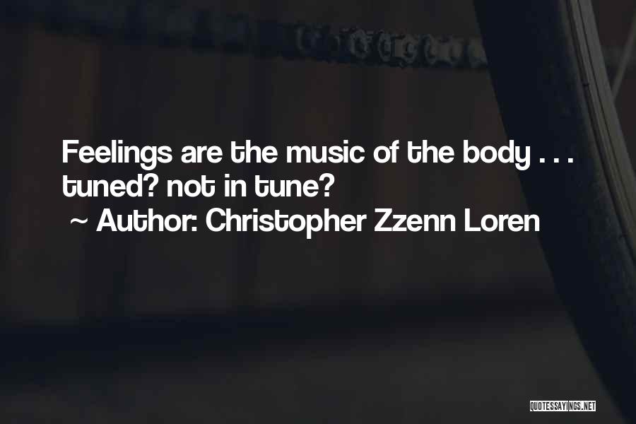 Christopher Zzenn Loren Quotes: Feelings Are The Music Of The Body . . . Tuned? Not In Tune?