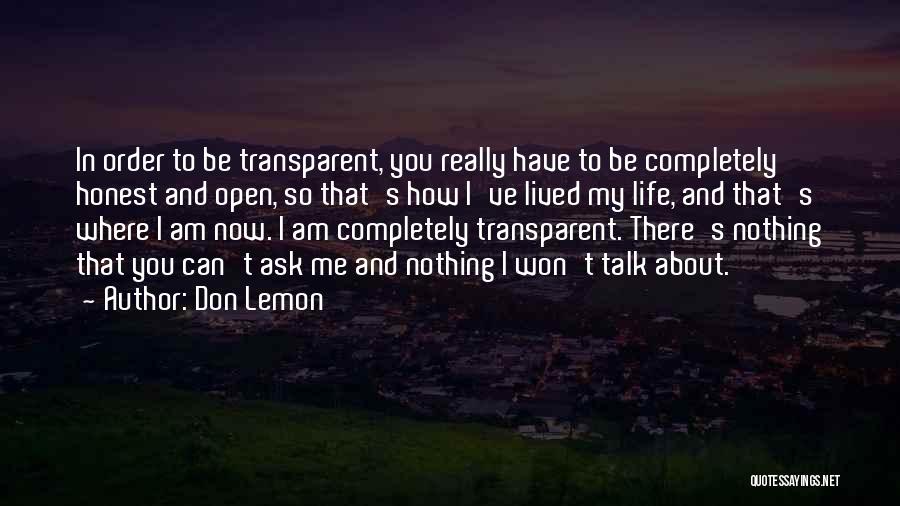 Don Lemon Quotes: In Order To Be Transparent, You Really Have To Be Completely Honest And Open, So That's How I've Lived My