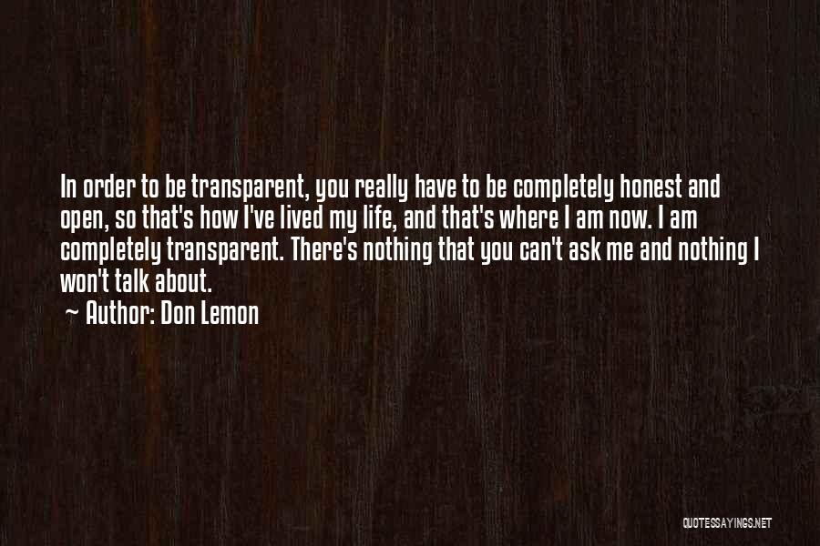 Don Lemon Quotes: In Order To Be Transparent, You Really Have To Be Completely Honest And Open, So That's How I've Lived My