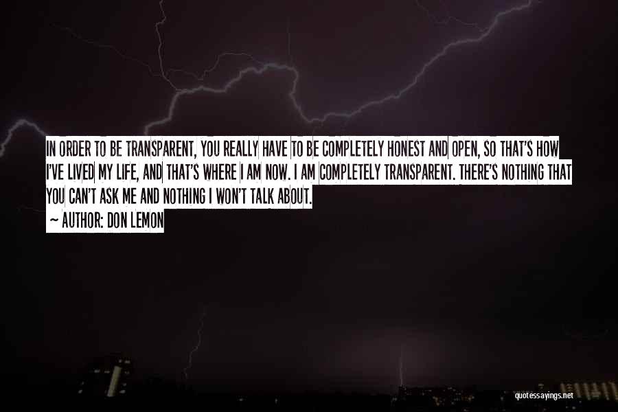 Don Lemon Quotes: In Order To Be Transparent, You Really Have To Be Completely Honest And Open, So That's How I've Lived My