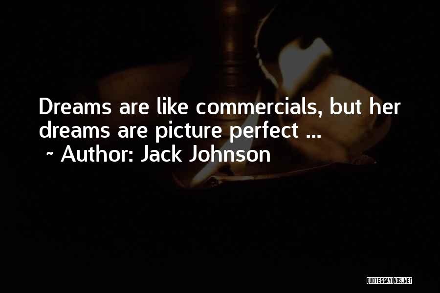 Jack Johnson Quotes: Dreams Are Like Commercials, But Her Dreams Are Picture Perfect ...