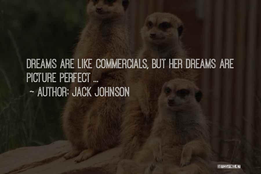 Jack Johnson Quotes: Dreams Are Like Commercials, But Her Dreams Are Picture Perfect ...