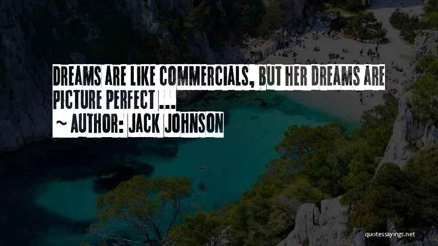 Jack Johnson Quotes: Dreams Are Like Commercials, But Her Dreams Are Picture Perfect ...