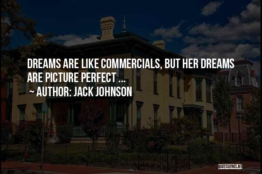 Jack Johnson Quotes: Dreams Are Like Commercials, But Her Dreams Are Picture Perfect ...