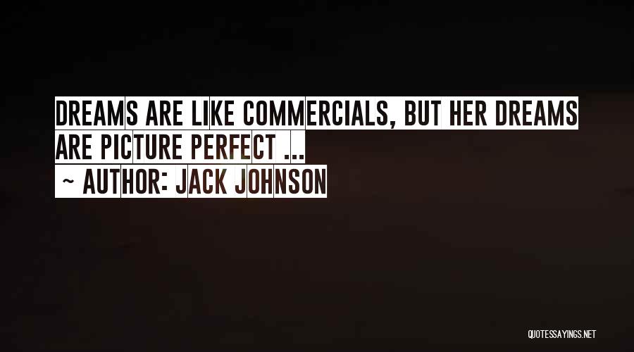 Jack Johnson Quotes: Dreams Are Like Commercials, But Her Dreams Are Picture Perfect ...