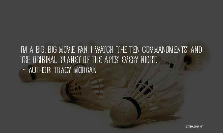 Tracy Morgan Quotes: I'm A Big, Big Movie Fan. I Watch 'the Ten Commandments' And The Original 'planet Of The Apes' Every Night.