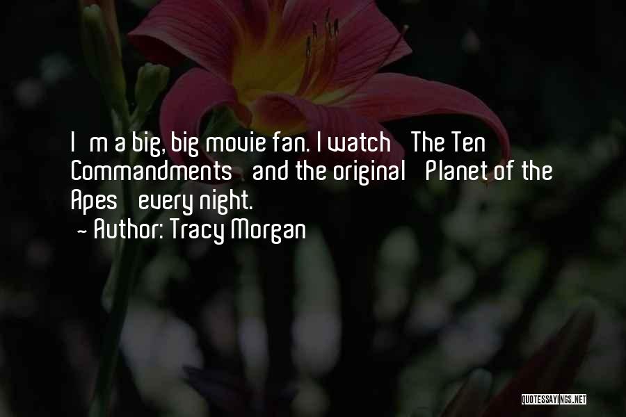 Tracy Morgan Quotes: I'm A Big, Big Movie Fan. I Watch 'the Ten Commandments' And The Original 'planet Of The Apes' Every Night.
