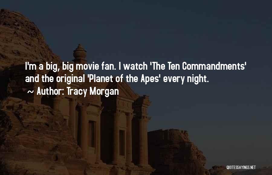 Tracy Morgan Quotes: I'm A Big, Big Movie Fan. I Watch 'the Ten Commandments' And The Original 'planet Of The Apes' Every Night.
