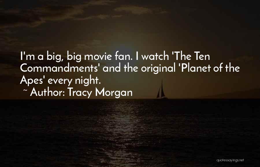 Tracy Morgan Quotes: I'm A Big, Big Movie Fan. I Watch 'the Ten Commandments' And The Original 'planet Of The Apes' Every Night.