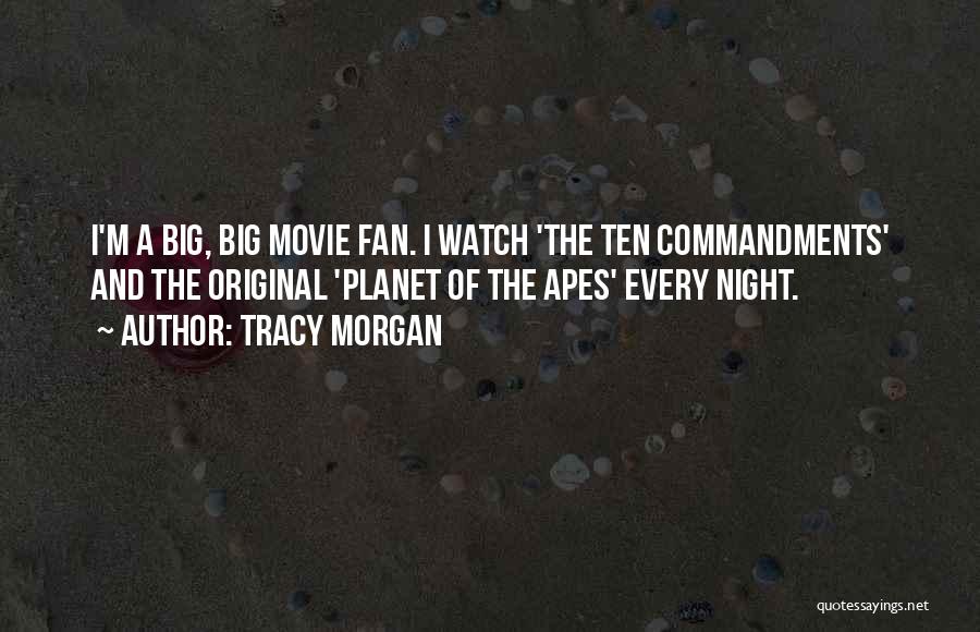 Tracy Morgan Quotes: I'm A Big, Big Movie Fan. I Watch 'the Ten Commandments' And The Original 'planet Of The Apes' Every Night.
