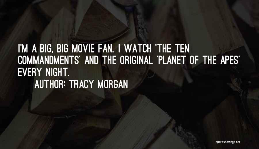Tracy Morgan Quotes: I'm A Big, Big Movie Fan. I Watch 'the Ten Commandments' And The Original 'planet Of The Apes' Every Night.