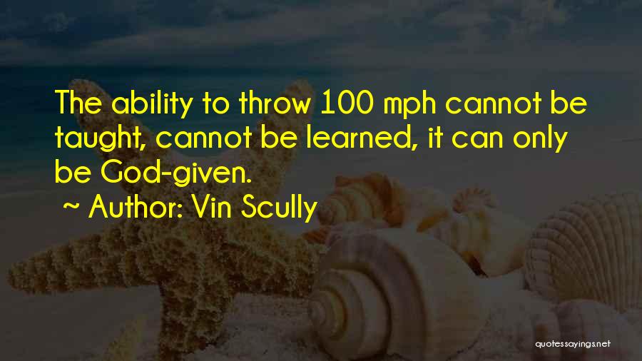 Vin Scully Quotes: The Ability To Throw 100 Mph Cannot Be Taught, Cannot Be Learned, It Can Only Be God-given.