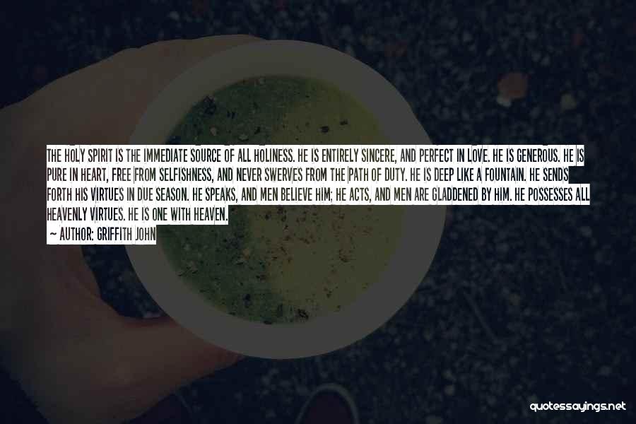 Griffith John Quotes: The Holy Spirit Is The Immediate Source Of All Holiness. He Is Entirely Sincere, And Perfect In Love. He Is