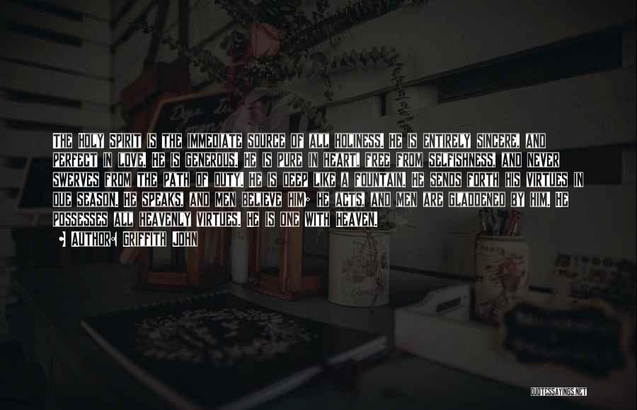 Griffith John Quotes: The Holy Spirit Is The Immediate Source Of All Holiness. He Is Entirely Sincere, And Perfect In Love. He Is