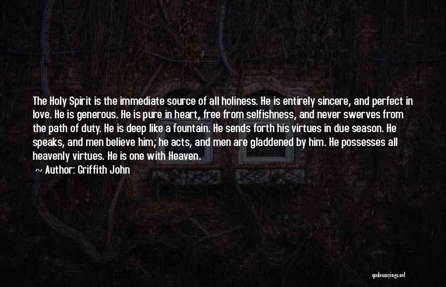 Griffith John Quotes: The Holy Spirit Is The Immediate Source Of All Holiness. He Is Entirely Sincere, And Perfect In Love. He Is