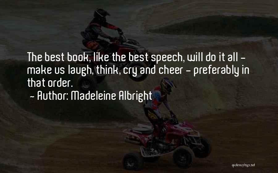 Madeleine Albright Quotes: The Best Book, Like The Best Speech, Will Do It All - Make Us Laugh, Think, Cry And Cheer -