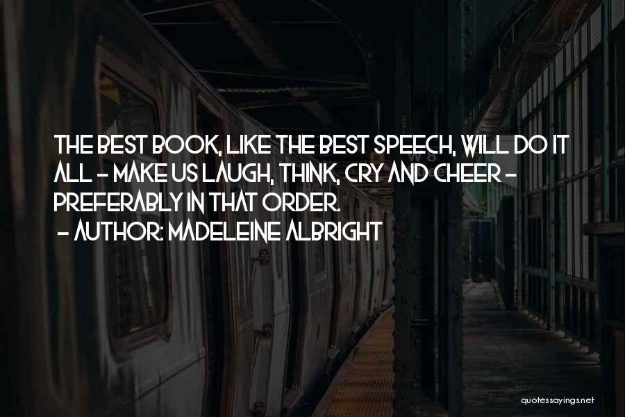 Madeleine Albright Quotes: The Best Book, Like The Best Speech, Will Do It All - Make Us Laugh, Think, Cry And Cheer -