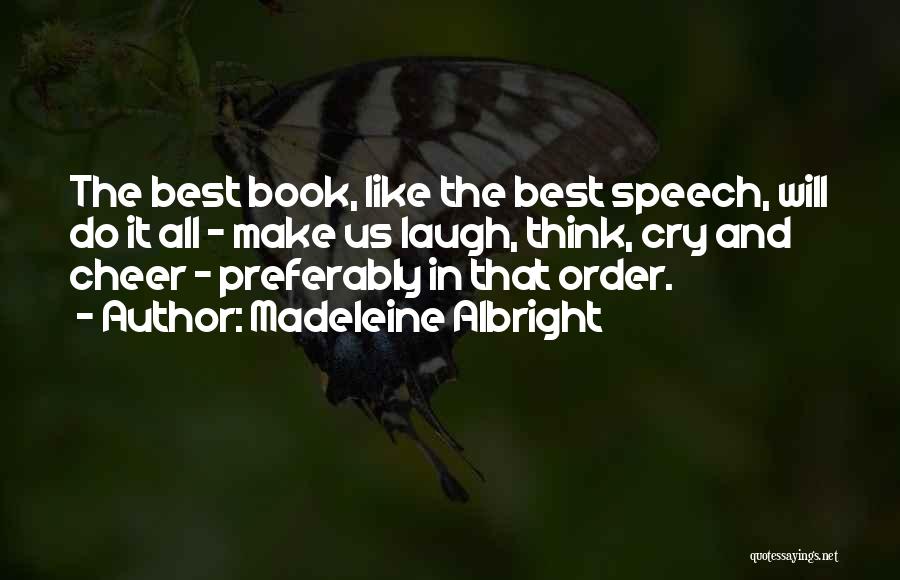 Madeleine Albright Quotes: The Best Book, Like The Best Speech, Will Do It All - Make Us Laugh, Think, Cry And Cheer -