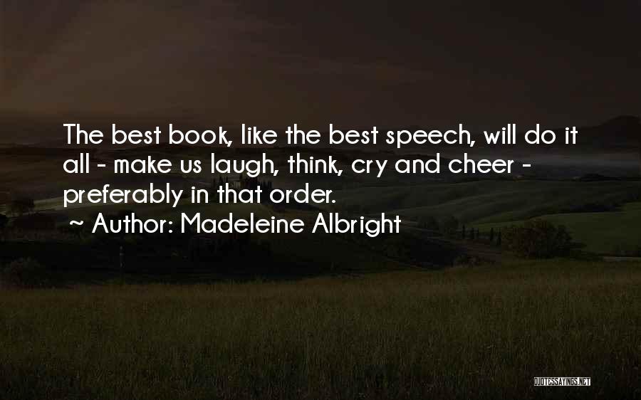Madeleine Albright Quotes: The Best Book, Like The Best Speech, Will Do It All - Make Us Laugh, Think, Cry And Cheer -