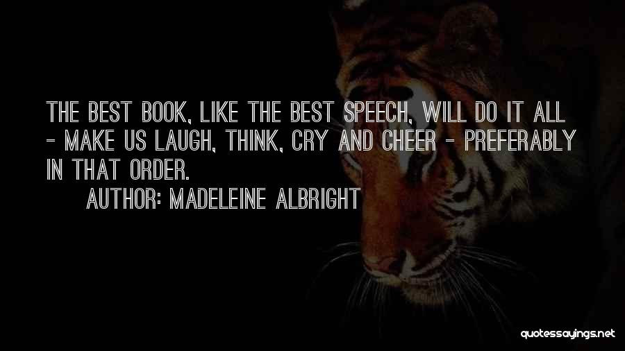 Madeleine Albright Quotes: The Best Book, Like The Best Speech, Will Do It All - Make Us Laugh, Think, Cry And Cheer -