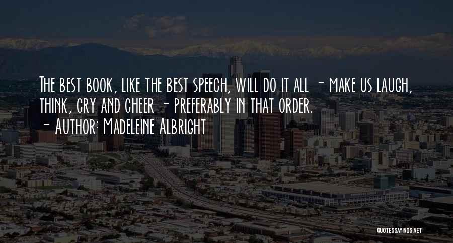 Madeleine Albright Quotes: The Best Book, Like The Best Speech, Will Do It All - Make Us Laugh, Think, Cry And Cheer -