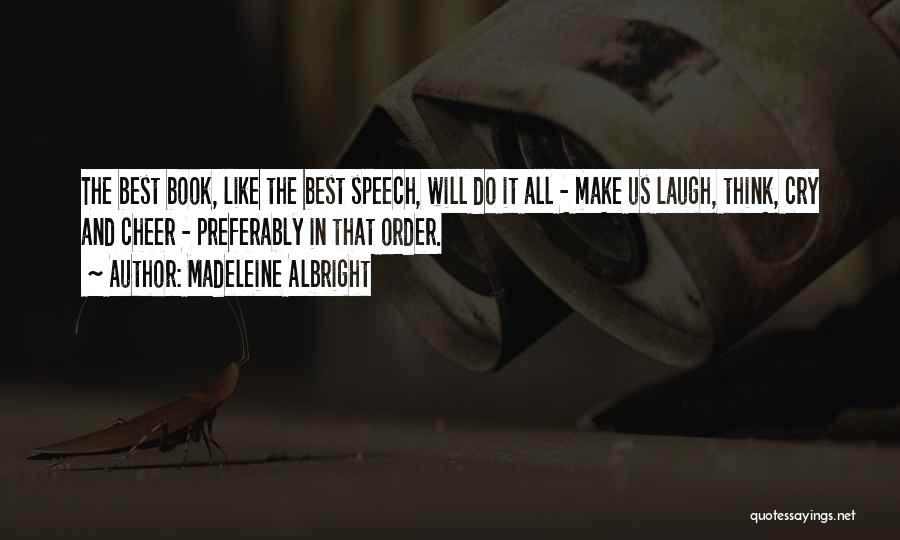 Madeleine Albright Quotes: The Best Book, Like The Best Speech, Will Do It All - Make Us Laugh, Think, Cry And Cheer -